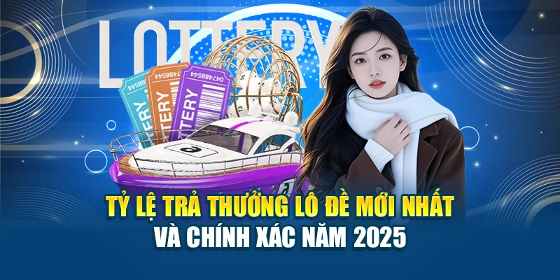 Tỷ Lệ Trả Thưởng Lô Đề Mới Nhất Và Chính Xác Năm 2025